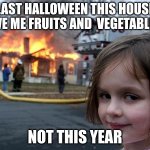 Arson Girl | LAST HALLOWEEN THIS HOUSE GAVE ME FRUITS AND  VEGETABLES. NOT THIS YEAR | image tagged in arson girl | made w/ Imgflip meme maker