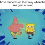 there is at least one person in the class who is like this | Those students on their way when they
see gum or mint | image tagged in patrick and spongebob running | made w/ Imgflip meme maker