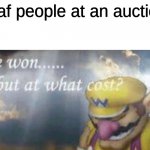 :) | deaf people at an auction: | image tagged in ive won but at what cost | made w/ Imgflip meme maker