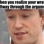 Oh No Tom Scott | When you realize your wrong halfway through the argument | image tagged in oh no tom scott | made w/ Imgflip meme maker