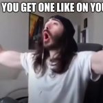 WOO, yeah baby thats what we've been waiting for | WHEN YOU GET ONE LIKE ON YOUTUBE | image tagged in woo yeah baby thats what we've been waiting for | made w/ Imgflip meme maker