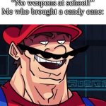 Pointy boi | “No weapons at school!”
Me who brought a candy cane: | image tagged in i am 4 parallel universes ahead of you | made w/ Imgflip meme maker