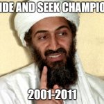 bye bye my account | HIDE AND SEEK CHAMPION; 2001-2011 | image tagged in osama bin laden | made w/ Imgflip meme maker