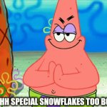 Snowflakes to boot | OOOHH SPECIAL SNOWFLAKES TOO BOOT | image tagged in gifs,snowflakes | made w/ Imgflip video-to-gif maker