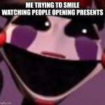 Poopet | ME TRYING TO SMILE WATCHING PEOPLE OPENING PRESENTS | image tagged in poopet | made w/ Imgflip meme maker