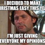 So I Got That Goin For Me Which Is Nice Meme | I DECIDED TO MAKE CHRISTMAS EASY THIS YEAR; I'M JUST GIVING EVERYONE MY OPINIONS | image tagged in memes,so i got that goin for me which is nice | made w/ Imgflip meme maker