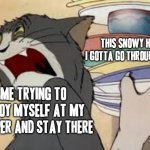 God I can't wait until it warms back up again in the spring | THIS SNOWY HELL I GOTTA GO THROUGH NOW; ME TRYING TO ENJOY MYSELF AT MY CAMPER AND STAY THERE | image tagged in tom and jerry,memes,relatable,mother nature,savage memes,cold weather | made w/ Imgflip meme maker