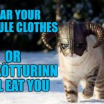 Jólakötturinn | WEAR YOUR NEW YULE CLOTHES; OR JÓLAKÖTTURINN WILL EAT YOU | image tagged in dhovakat,yule cat,meme,memes | made w/ Imgflip meme maker