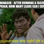 Facebook Campaign Meme | MY MANAGER - AFTER RUNNING A FACEBOOK CAMPAIGN, HOW MANY LEADS CAN I EXPECT? | image tagged in bollywood | made w/ Imgflip meme maker