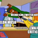 Apu takes bullet | ELON MUSK VALID CRITICISM WEIRD ELON TWITTER BOT | image tagged in apu takes bullet | made w/ Imgflip meme maker