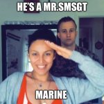 Marine | HE’S A MR.SMSGT; MARINE | image tagged in marine | made w/ Imgflip meme maker