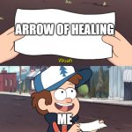 This is Useless | ARROW OF HEALING; ME | image tagged in this is useless | made w/ Imgflip meme maker