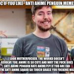 Idc if you like anti anime penguin memes