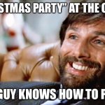 White Christmas ?? | “CHRISTMAS PARTY” AT THE OFFICE; THIS GUY KNOWS HOW TO PARTY | image tagged in ellis die hard | made w/ Imgflip meme maker