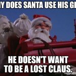 Santa Brings a Dad Joke for Christmas | WHY DOES SANTA USE HIS GPS? HE DOESN'T WANT TO BE A LOST CLAUS. | image tagged in santa sleigh,dad joke,funny,humor,pun | made w/ Imgflip meme maker