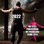 Pink man template | 2022; ME STILL PROCEEDING MY PROBLEMS FROM 2014 | image tagged in pink man template | made w/ Imgflip meme maker