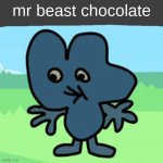 its so bad if ur not used to dark chocolate X( | mr beast chocolate | image tagged in four bfb,bfb,bfdi,me when | made w/ Imgflip meme maker