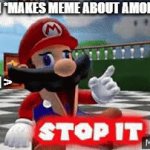 STOP POSTING MEMES ABOUT AMONGUS! | PERSON *MAKES MEME ABOUT AMONG US*; SMG4 FAN > | image tagged in gifs,amongus,memes,smg4,funny | made w/ Imgflip video-to-gif maker