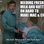 Remember when? | NEEDING FRESH MILK AND BUTTER ON HAND TO MAKE MAC & CHEESE? | image tagged in dr mccoy - dark ages | made w/ Imgflip meme maker