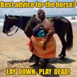 Advice for the horse | Best advice for the horse? LAY  DOWN,  PLAY  DEAD! | image tagged in big girl with horse,lay down,play dead,run now,fun | made w/ Imgflip meme maker