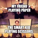 The Office Standoff | ME PLAYING ROCK; MY FRIEND PLAYING PAPER; THE SMART KID PLAYING SCISSORS; THE QUIET KID PLAYING GUN | image tagged in the office standoff | made w/ Imgflip meme maker