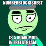 I EAT POOP AND MR DWELLER IS THE BEST OF THE WORLD UNIVERSE | NUMBERBLOCKISBEST; IS A DUMB MOD IN FREESTREAM | image tagged in i love mrdweller | made w/ Imgflip meme maker