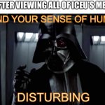 8 days till Christmas and Imgflip gave to me | ME AFTER VIEWING ALL OF ICEU’S MEMES: | image tagged in darth vader,iceu,imgflip | made w/ Imgflip meme maker