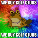 Buy my golf clubs | WE BUY GOLF CLUBS; WE BUY GOLF CLUBS | image tagged in hypnotoad animated | made w/ Imgflip meme maker