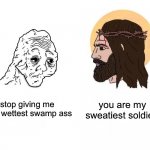 Pls J-man | stop giving me your wettest swamp ass; you are my sweatiest soldier | image tagged in stop giving me blank,jesus,stop,buddy christ,swamp | made w/ Imgflip meme maker