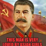 Asians girl love it | THIS MAN IS VERY LOVED BY ASIAN GIRLS | image tagged in papa stalin,joseph stalin,stalin,asian,russia,asia | made w/ Imgflip meme maker