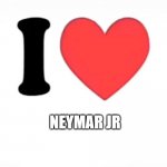 I heart….. | NEYMAR JR | image tagged in i heart | made w/ Imgflip meme maker