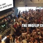 Many people would be happy if we could do this..... | Imgflip: You can now report users and bots; THE IMGFLIP COMMUNITY | image tagged in crowd cheering,imgflip community,memes,yessir,so true,awesome | made w/ Imgflip meme maker