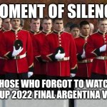Argentina 3 France 3 (Argentina won 4-2 on penalties). THIS WAS NOT WORLD CUP FINAL. THIS WAS THRILLER. | MOMENT OF SILENCE; FOR THOSE WHO FORGOT TO WATCH THE WORLD CUP 2022 FINAL ARGENTINA VS FRANCE | image tagged in moment of silence,argentina,france,world cup,futbol,memes | made w/ Imgflip meme maker