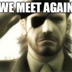 been a bit | WE MEET AGAIN | image tagged in big boss salute | made w/ Imgflip meme maker
