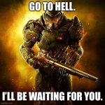 When I see spambots in the comments | GO TO HELL. I’LL BE WAITING FOR YOU. | image tagged in doom guy,spammers,bots,go to hell,go to horny jail | made w/ Imgflip meme maker