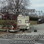 Cousin Eddie | It's not Christmas . . . . . . Until relatives arrive 
unannounced | image tagged in cousin eddie,christmas | made w/ Imgflip meme maker