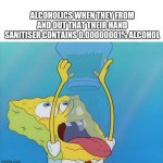 Hand sanitiser | ALCOHOLICS WHEN THEY FROM AND OUT THAT THEIR HAND SANITISER CONTAINS 0.00000001% ALCOHOL | image tagged in spongebob drinking water | made w/ Imgflip meme maker