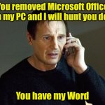 Desktop Support’s worst nightmare | You removed Microsoft Office from my PC and I will hunt you down! You have my Word | image tagged in memes,liam neeson taken 2,bad pun,microsoft word | made w/ Imgflip meme maker