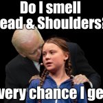 Greta Thunberg Creepy Joe Biden Sniffing Hair | Do I smell Head & Shoulders? Every chance I get. | image tagged in greta thunberg creepy joe biden sniffing hair | made w/ Imgflip meme maker