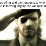 goodbye | Stop scrolling and pay respects to who_am_I
who is leaving imgflip, we will miss him | image tagged in big boss salute,funny,front page,sad,so long partner,goodbye | made w/ Imgflip meme maker