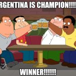 ARGENTINA IS CHAMPION!!!!!! | ARGENTINA IS CHAMPION!!!!!! WINNER!!!!!! | image tagged in cleveland returns,memes,argentina,fifa,world cup,winner | made w/ Imgflip meme maker
