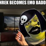 emo baddie shrek ?? | SHREK BECOMES EMO BADDIE | image tagged in night bedroom | made w/ Imgflip meme maker