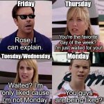 Poor Monday | Thursday; Friday; You're the favorite day of the week? I'm just waited for you! Rose, I can explain. Monday; Tuesday/Wednesday; Waited? I'm only liked cause I'm not Monday. You guys are being liked? | image tagged in we are the millers,monday | made w/ Imgflip meme maker
