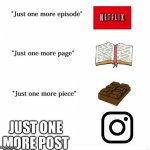 Just One More Post | JUST ONE MORE POST | image tagged in just one more | made w/ Imgflip meme maker