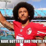 Proud of having Buttrot | WHEN YOU HAVE BUTTROT AND YOU'RE PROUD OF IT | image tagged in colin kapernick | made w/ Imgflip meme maker