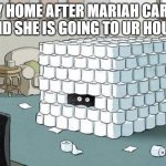 "the longer Mariah Carey is on earth the stronger she will become" | MY HOME AFTER MARIAH CAREY SAID SHE IS GOING TO UR HOUSE | image tagged in coronavirus bunker | made w/ Imgflip meme maker