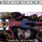 Messi The Real MVP | EVERYONE AFTER ARGENTINA WON THE WORLD CUP | image tagged in carefully he's a hero | made w/ Imgflip meme maker