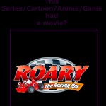 why don't we have a roary the racing car movie? WHY? | image tagged in what if this series had a movie | made w/ Imgflip meme maker