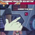 Don't Press the Red Button | "TO COMBINE, PRESS THE RED BUTTON"; (COMBINE TO BIG ROBOT); DON'T DO IT! THAT'S THE SELF-DESTRUCT BUTTON! PLEASE, NO. BRO, ARE YOU BOZO? | image tagged in voltes v don't volt in | made w/ Imgflip meme maker