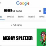 Not a lot of people might know This | MEGGY; MEGGY SPLETZER | image tagged in full name google | made w/ Imgflip meme maker